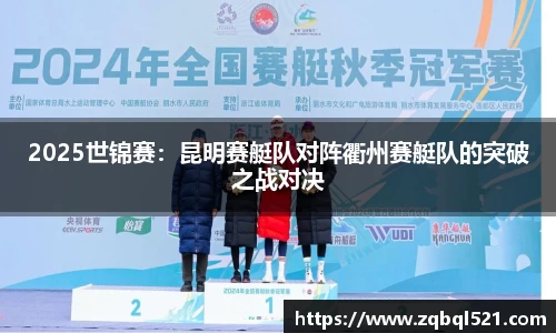 2025世锦赛：昆明赛艇队对阵衢州赛艇队的突破之战对决